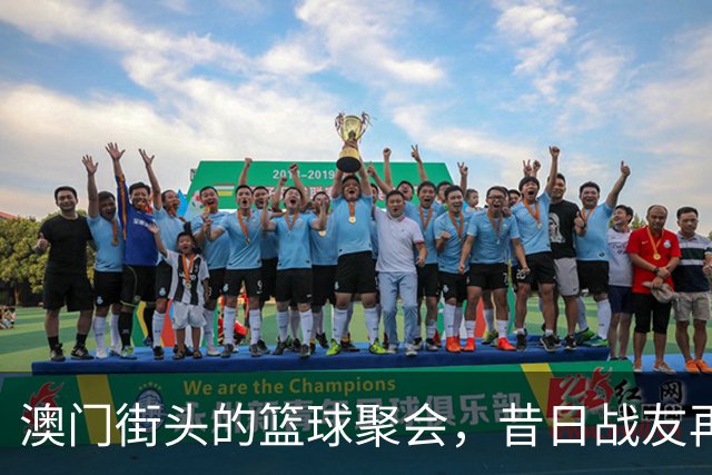 澳门街头的篮球聚会，昔日战友再相逢